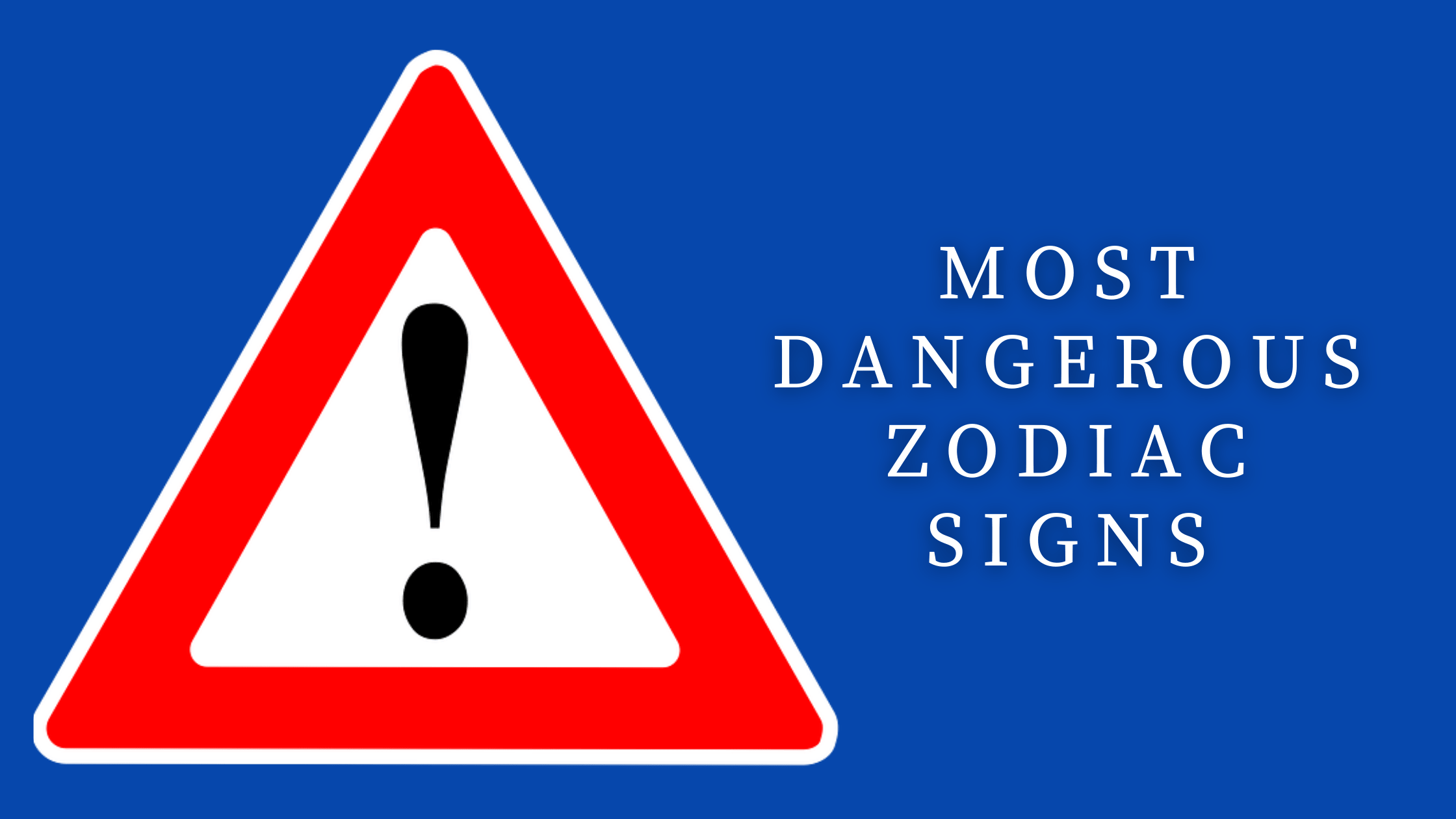 Most dangerous zodiac sign