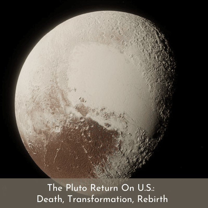 The Pluto Return On U.S. Death, Transformation, Rebirth