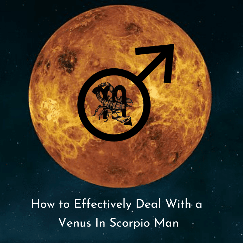 How to Effectively Deal With a Venus In Scorpio Man Trusted Astrology
