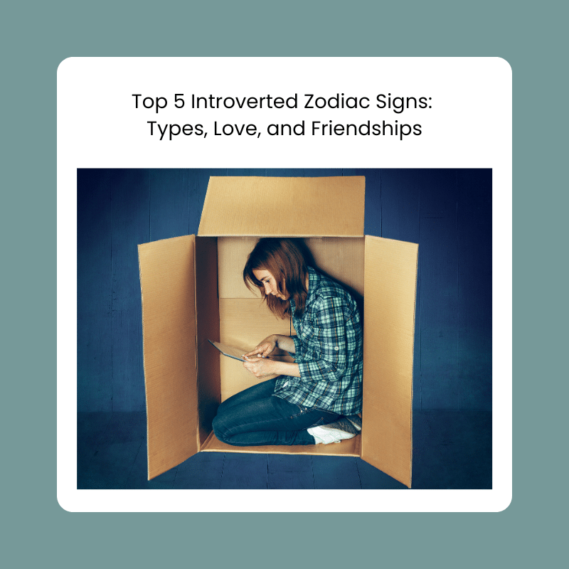 Top 5 Introverted Zodiac Signs: Types, Love, and Friendships