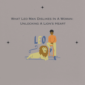 what leo man dislikes in a woman