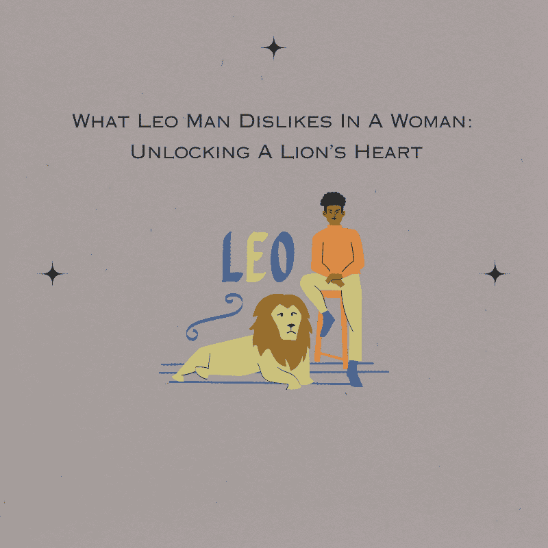 what leo man dislikes in a woman