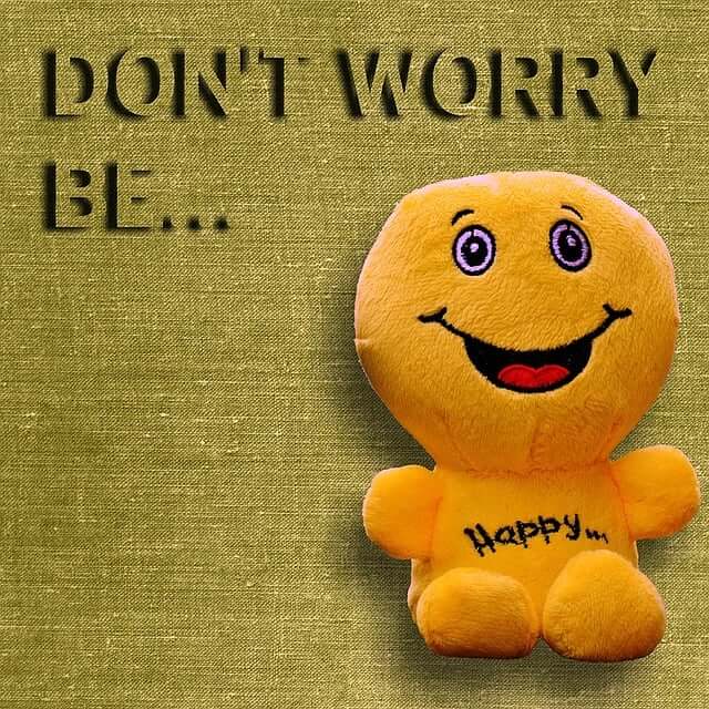 Enjoy life, don't worry, be happy