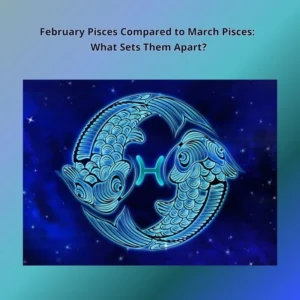february pisces vs march pisces