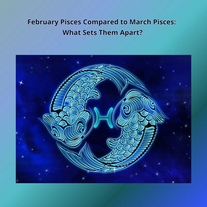 february pisces vs march pisces